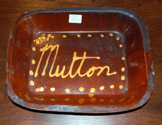 Bridport, Vt., dealer Brookside Antiques offered this redware plate marked "Mutton†to indicate its purpose.