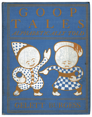 Humorist, author and illustrator Frank Gelett Burgess encouraged youngsters to read Goop Tales Alphabetically Told, 1904, with this expressive cover. Burgess wrote the verse that began "I never saw a purple cow&‮†The Hyde Collection.