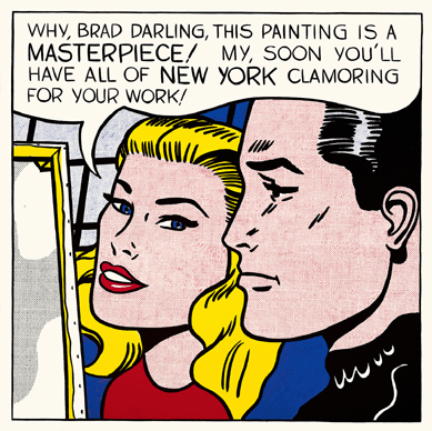 In making art early on that imitated comic books, Lichtenstein became an overnight sensation, provoking both delight and outrage with works like "Masterpiece,†1962. Celebrating his early success, here he plays the part of Brad, an artist, while his blonde girlfriend/muse gushes. Like other early Pop images, it features an adoring woman and a chiseled man. Agnes Gund Collection, New York.