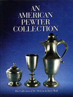 An American Pewter Collection was written and self-published by collectors and dealers Mel and Bette Wolf. It may be purchased by sending $95 plus $8 shipping to 1196 Shady Hill Court, Flint MI 48532. 