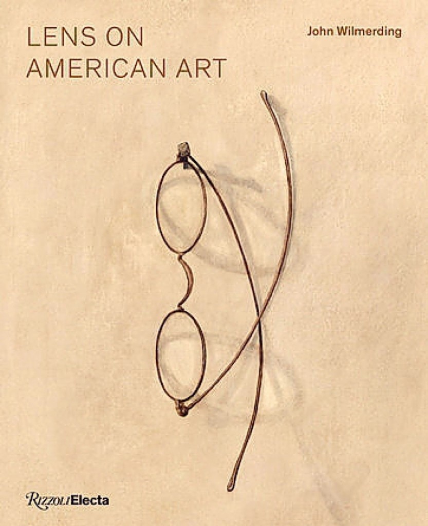 Lens On American Art by John Wilmerding; Rizzoli Electa,   www.rizzolibookstore.com; Release March 24, 2020;   hardcover; 184 pages; $50.